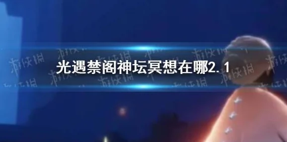 光遇禁阁神坛位置在哪里？光遇禁阁神坛具体位置详情一览